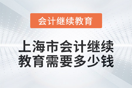 2024年上海市會計繼續(xù)教育需要多少錢？