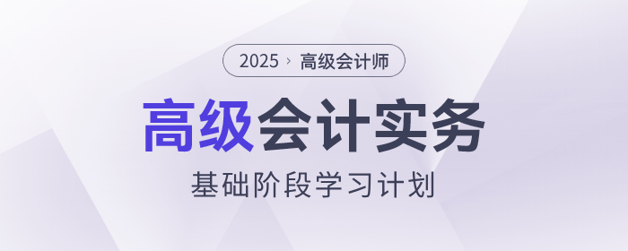 2025年高級會計師基礎(chǔ)階段學習計劃速查看！