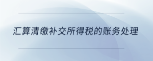 匯算清繳補交所得稅的賬務處理