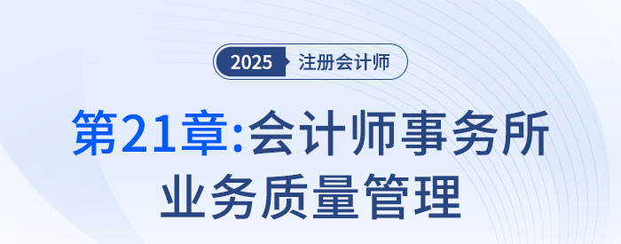 第二十一章會(huì)計(jì)師事務(wù)所業(yè)務(wù)質(zhì)量管理_2025年注會(huì)審計(jì)搶學(xué)記憶樹