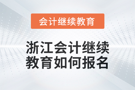 2024年度浙江會(huì)計(jì)繼續(xù)教育如何報(bào)名？