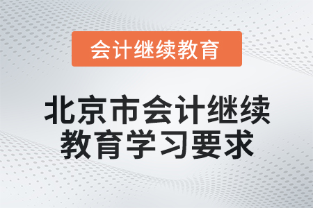 2024年北京市會計(jì)繼續(xù)教育學(xué)習(xí)要求是什么？