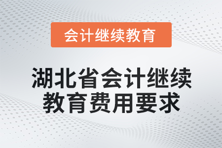 2025年湖北省會計(jì)人員繼續(xù)教育費(fèi)用要求