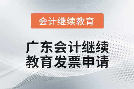 2024年廣東會(huì)計(jì)繼續(xù)教育發(fā)票申請(qǐng)流程