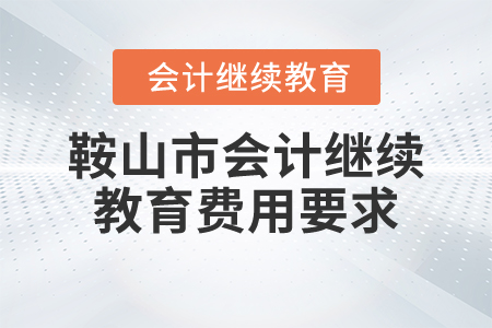 2024年鞍山市會計繼續(xù)教育費用要求