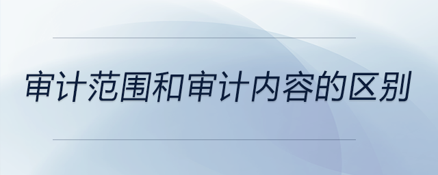 審計范圍和審計內(nèi)容的區(qū)別