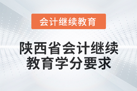 2024年度陜西省會計人員繼續(xù)教育學分要求