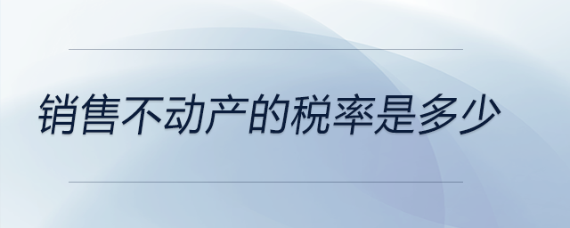 銷售不動產(chǎn)的稅率是多少
