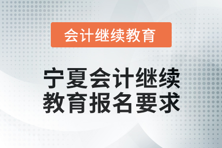 2025年寧夏會(huì)計(jì)繼續(xù)教育報(bào)名要求