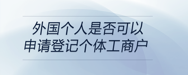 外國個人是否可以申請登記個體工商戶