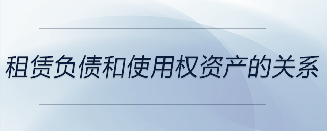 租賃負(fù)債和使用權(quán)資產(chǎn)的關(guān)系