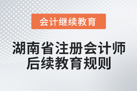 2025年湖南省注冊(cè)會(huì)計(jì)師后續(xù)教育規(guī)則