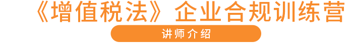 《增值稅法》企業(yè)合規(guī)訓(xùn)練營(yíng) 講師介紹
