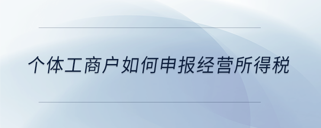 個(gè)體工商戶如何申報(bào)經(jīng)營所得稅