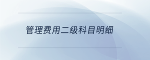  管理費(fèi)用二級科目明細(xì)