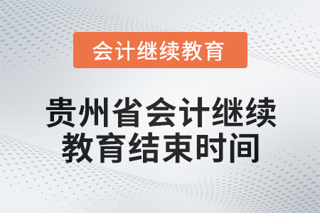 2025年貴州省會計繼續(xù)教育結(jié)束時間