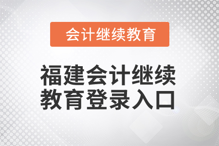 2025年福建會計(jì)繼續(xù)教育登錄入口