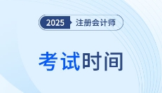 2025年注會(huì)考試時(shí)間公布！各科目考試時(shí)間安排速看！