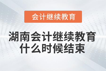2024年湖南省會(huì)計(jì)繼續(xù)教育什么時(shí)候結(jié)束？