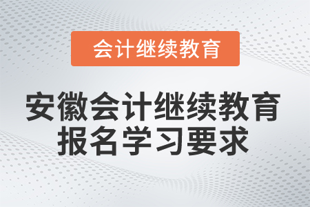 2024年安徽省會計繼續(xù)教育報名學(xué)習(xí)要求
