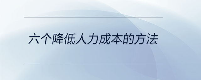 六個降低人力成本的方法