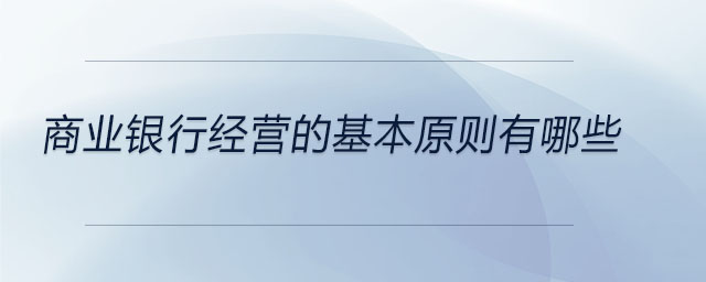 商業(yè)銀行經(jīng)營(yíng)的基本原則有哪些