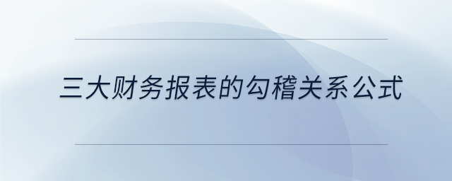 三大財(cái)務(wù)報(bào)表的勾稽關(guān)系公式