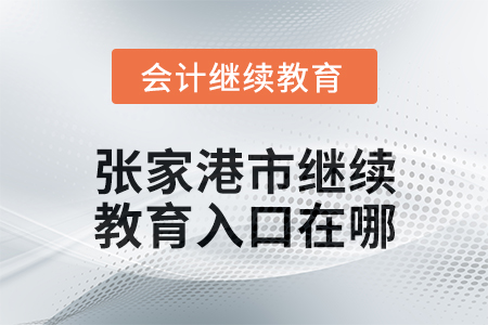 2024年張家港市會(huì)計(jì)繼續(xù)教育入口在哪？