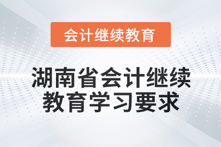 2024年湖南省會計人員繼續(xù)教育學習要求