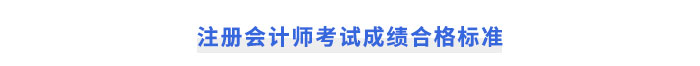 注冊(cè)會(huì)計(jì)師考試成績(jī)合格標(biāo)準(zhǔn)