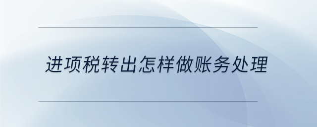 進(jìn)項稅轉(zhuǎn)出怎樣做賬務(wù)處理