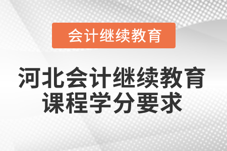 2024年河北會計(jì)繼續(xù)教育課程學(xué)分要求