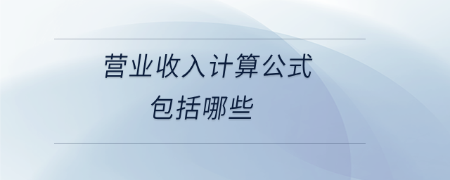 營業(yè)收入計算公式包括哪些