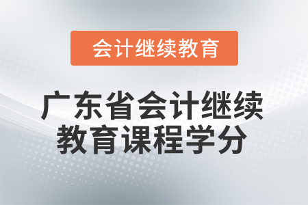 2024年廣東省會計繼續(xù)教育課程學分