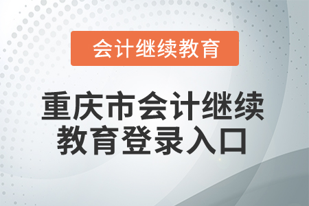 2024年重慶市會(huì)計(jì)人員繼續(xù)教育登錄入口