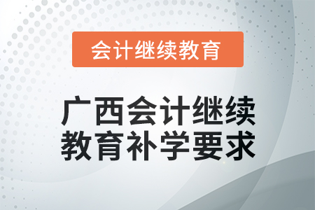 2024年廣西會計繼續(xù)教育補學(xué)要求