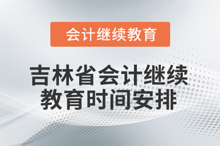 2025年吉林省會計繼續(xù)教育時間安排
