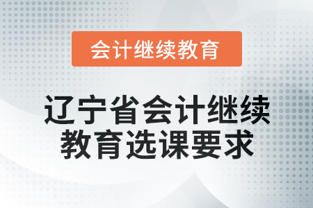 2025年遼寧省會計繼續(xù)教育選課要求