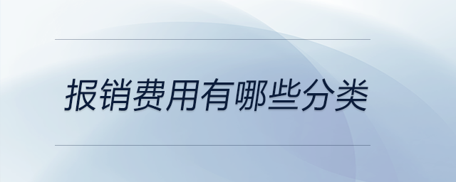 報(bào)銷(xiāo)費(fèi)用有哪些分類(lèi)