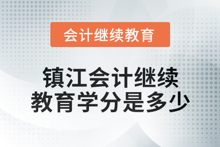 2024年鎮(zhèn)江會計繼續(xù)教育學(xué)分是多少？