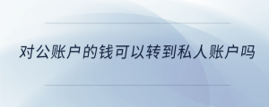 對公賬戶的錢可以轉(zhuǎn)到私人賬戶嗎