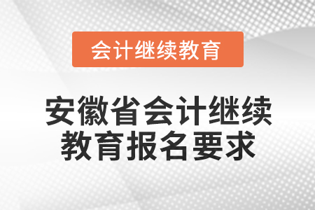2024年度安徽省會(huì)計(jì)繼續(xù)教育報(bào)名要求