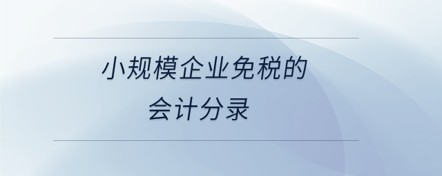 小規(guī)模企業(yè)免稅的會(huì)計(jì)分錄
