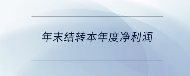 年末結(jié)轉(zhuǎn)本年度凈利潤