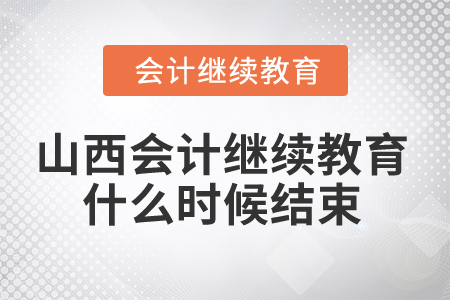 2024年山西省會計繼續(xù)教育什么時候結(jié)束？