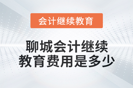 2024年聊城會計繼續(xù)教育費用是多少？