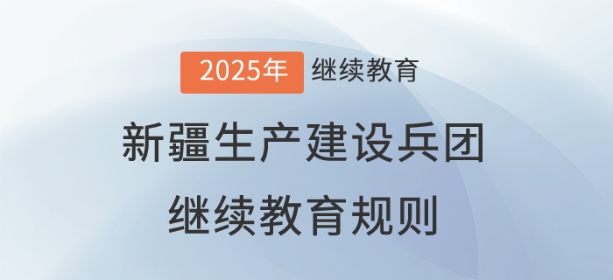 2025年新疆生產(chǎn)建設(shè)兵團會計繼續(xù)教育規(guī)則概述