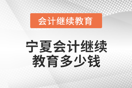 2025年寧夏會(huì)計(jì)繼續(xù)教育多少錢？