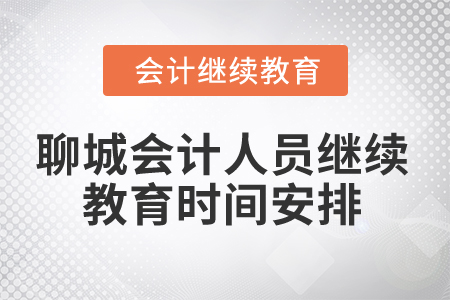 2024年山東聊城會(huì)計(jì)人員繼續(xù)教育時(shí)間安排