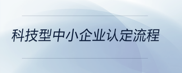 科技型中小企業(yè)認(rèn)定流程